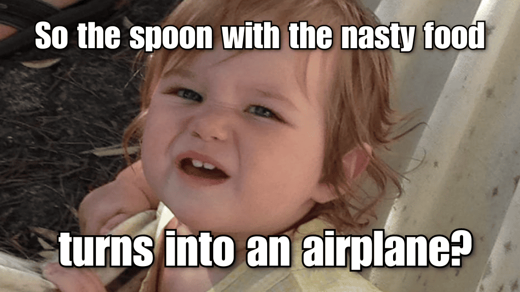 So the spoon with the nasty food turns into an airplane